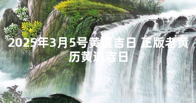 2025年3月5号黄道吉日 正版老黄历黄道吉日